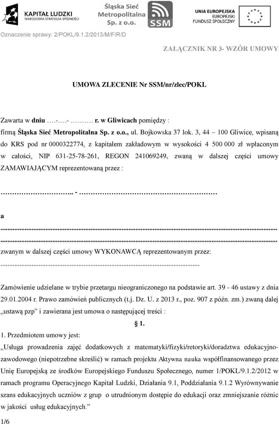 reprezentowaną przez :.. - a...... zwanym w dalszej części umowy WYKONAWCĄ reprezentowanym przez:... Zamówienie udzielane w trybie przetargu nieograniczonego na podstawie art. 39-46 ustawy z dnia 29.