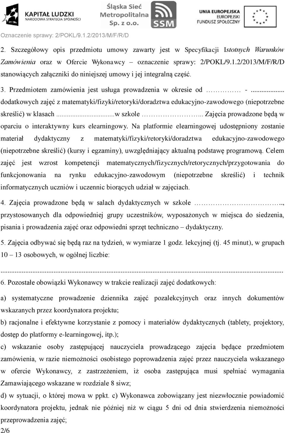 .. dodatkowych zajęć z matematyki/fizyki/retoryki/doradztwa edukacyjno-zawodowego (niepotrzebne skreślić) w klasach...w szkole... Zajęcia prowadzone będą w oparciu o interaktywny kurs elearningowy.