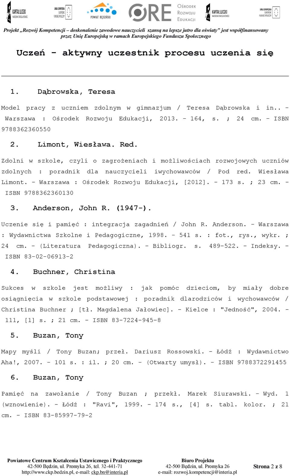 - Warszawa : Ośrodek Rozwoju Edukacji, [2012]. - 173 s. ; 23 cm. - ISBN 9788362360130 3. Anderson, John R. (1947-). Uczenie się i pamięć : integracja zagadnień / John R. Anderson. - Warszawa : Wydawnictwa Szkolne i Pedagogiczne, 1998.