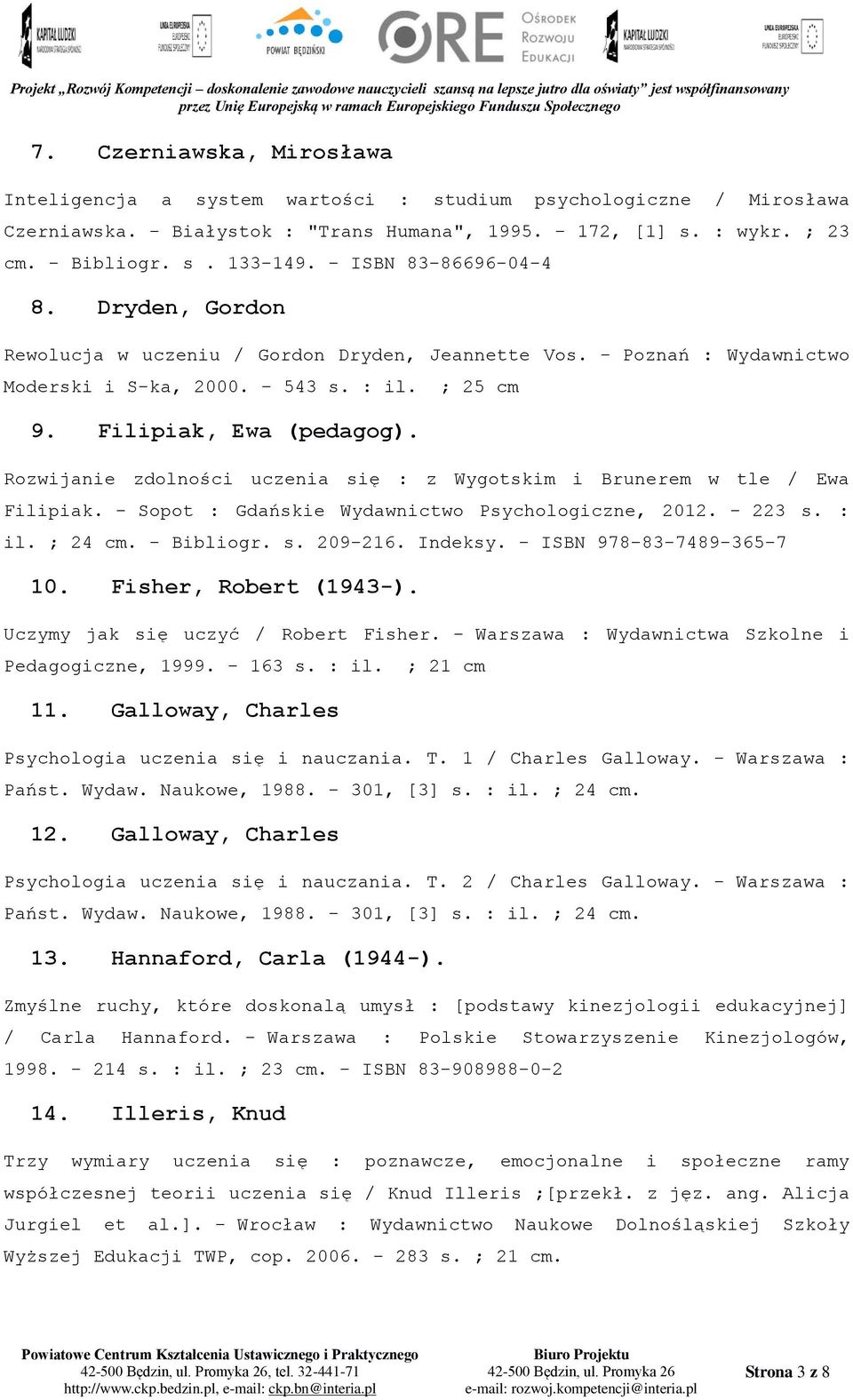 Rozwijanie zdolności uczenia się : z Wygotskim i Brunerem w tle / Ewa Filipiak. - Sopot : Gdańskie Wydawnictwo Psychologiczne, 2012. - 223 s. : il. ; 24 cm. - Bibliogr. s. 209-216. Indeksy.