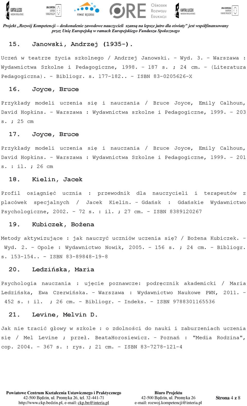 - Warszawa : Wydawnictwa szkolne i Pedagogiczne, 1999. - 203 s. ; 25 cm 17. Joyce, Bruce Przykłady modeli uczenia się i nauczania / Bruce Joyce, Emily Calhoun, David Hopkins.