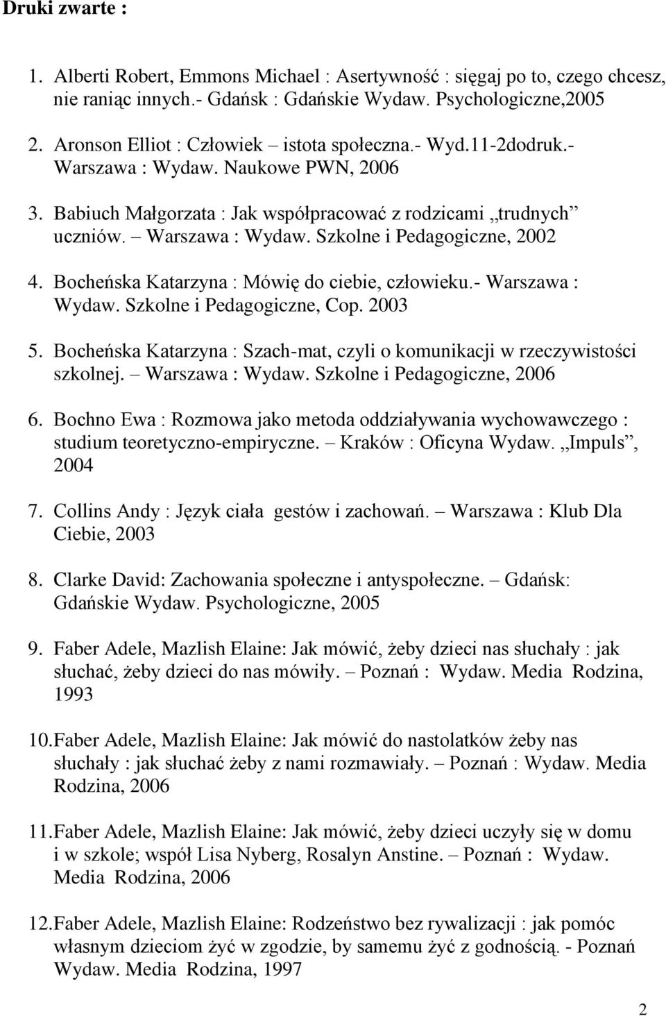 Bocheńska Katarzyna : Mówię do ciebie, człowieku.- Warszawa : Wydaw. Szkolne i Pedagogiczne, Cop. 2003 5. Bocheńska Katarzyna : Szach-mat, czyli o komunikacji w rzeczywistości szkolnej.