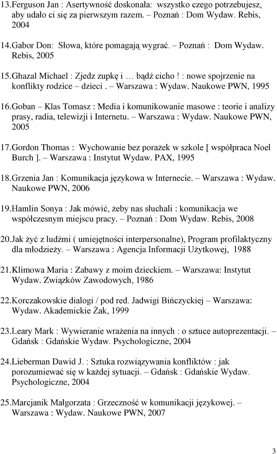 Goban Klas Tomasz : Media i komunikowanie masowe : teorie i analizy prasy, radia, telewizji i Internetu. Warszawa : Wydaw. Naukowe PWN, 2005 17.