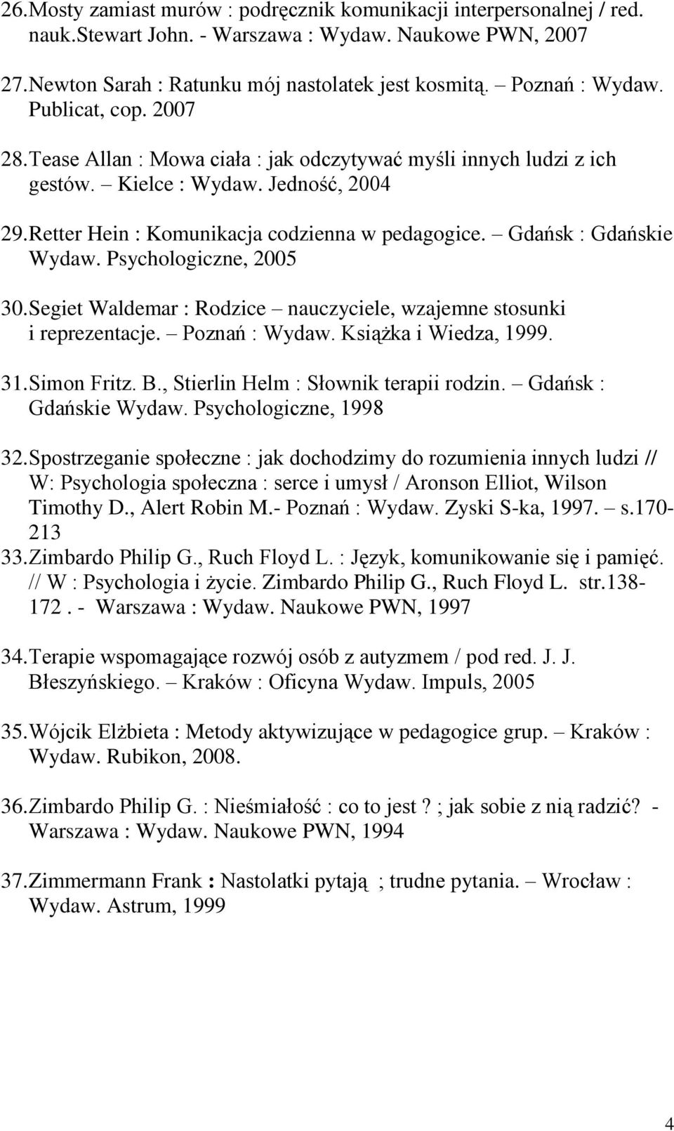 Gdańsk : Gdańskie Wydaw. Psychologiczne, 2005 30. Segiet Waldemar : Rodzice nauczyciele, wzajemne stosunki i reprezentacje. Poznań : Wydaw. Książka i Wiedza, 1999. 31. Simon Fritz. B.