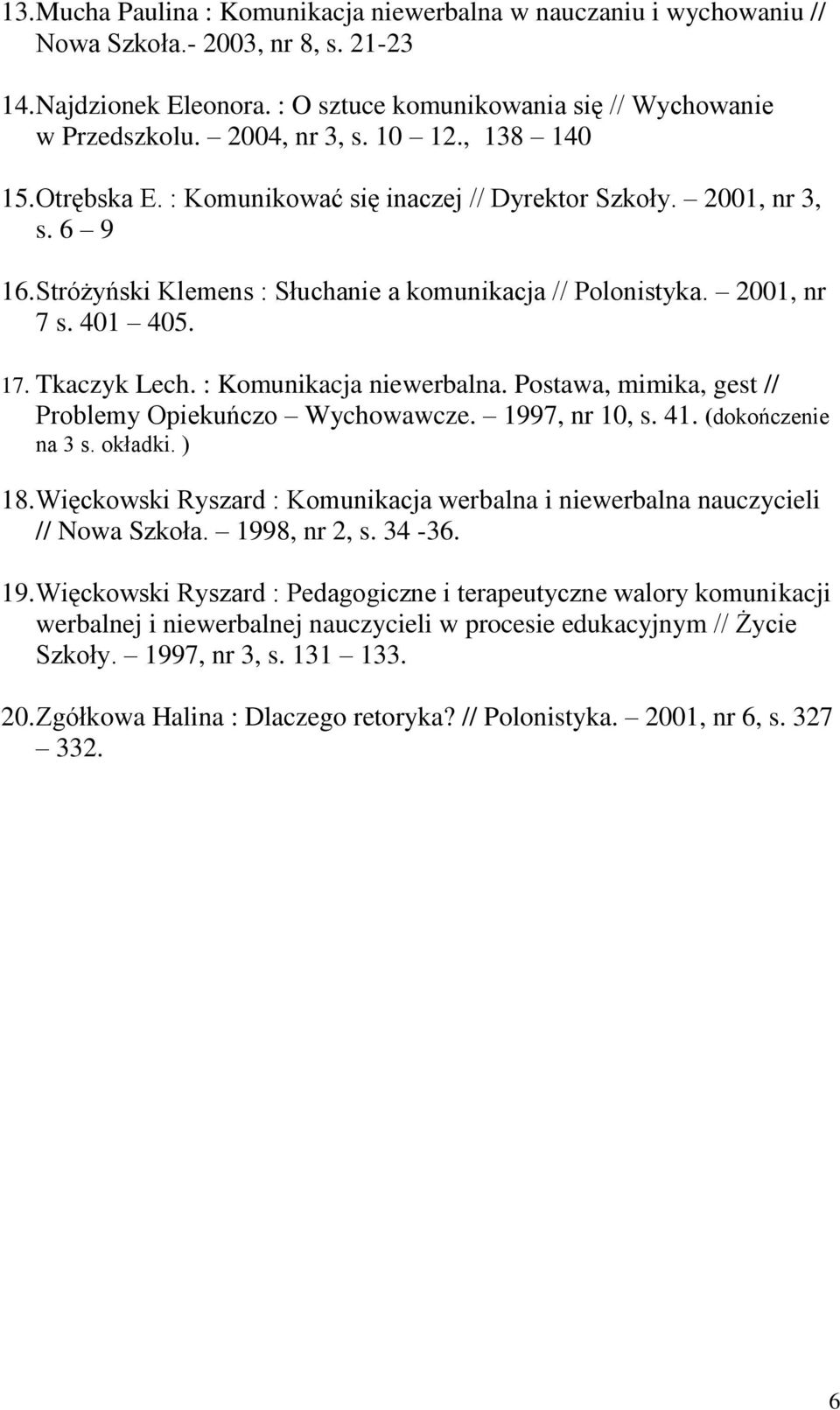 17. Tkaczyk Lech. : Komunikacja niewerbalna. Postawa, mimika, gest // Problemy Opiekuńczo Wychowawcze. 1997, nr 10, s. 41. (dokończenie na 3 s. okładki. ) 18.