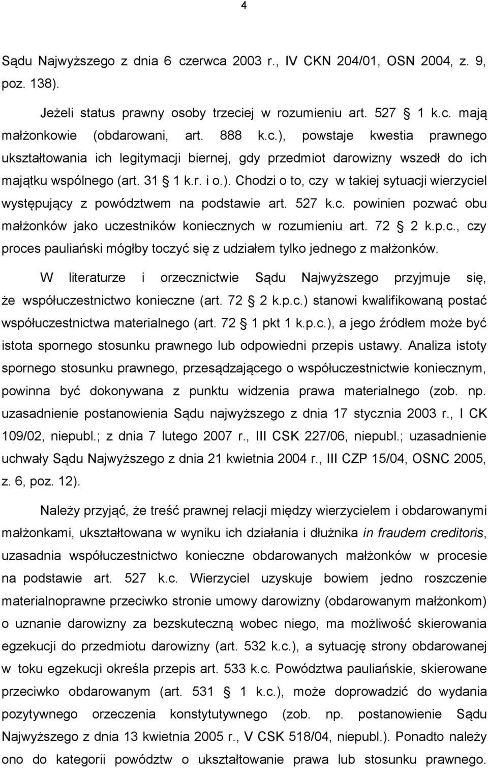 p.c., czy proces pauliański mógłby toczyć się z udziałem tylko jednego z małżonków. W literaturze i orzecznictwie Sądu Najwyższego przyjmuje się, że współuczestnictwo konieczne (art. 72 2 k.p.c.) stanowi kwalifikowaną postać współuczestnictwa materialnego (art.