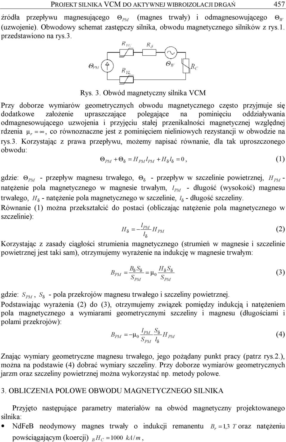 Obwód magnetyczny silnika VCM Przy doborze wymiarów geometrycznych obwodu magnetycznego często przyjmuje się dodatkowe założenie upraszczające polegające na pominięciu oddziaływania odmagnesowującego