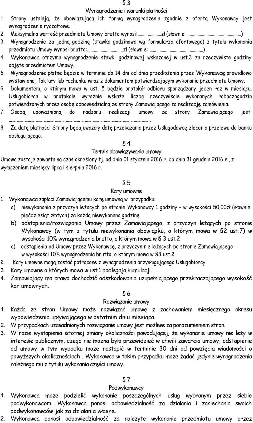 .zł (słownie: ) 4. Wykonawca otrzyma wynagrodzenie stawki godzinowej wskazanej w ust.3 za rzeczywiste godziny objęte przedmiotem Umowy. 5.