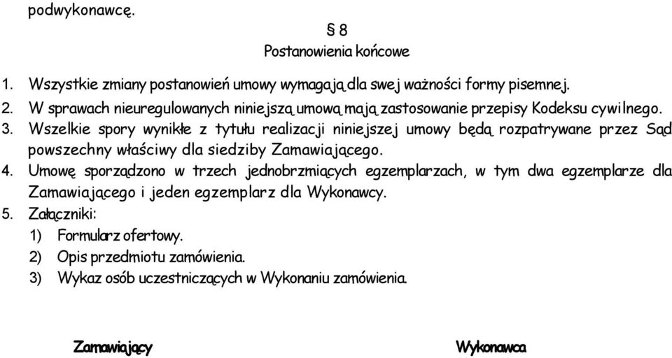 Wszelkie spory wynikłe z tytułu realizacji niniejszej umowy będą rozpatrywane przez Sąd powszechny właściwy dla siedziby Zamawiającego. 4.