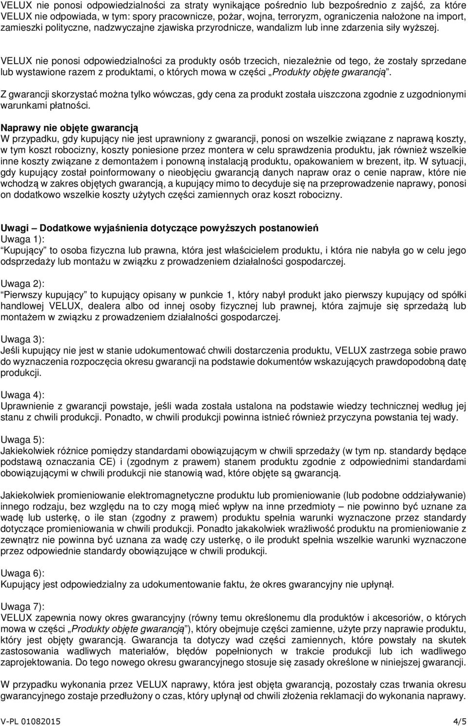 VELUX nie ponosi odpowiedzialności za produkty osób trzecich, niezależnie od tego, że zostały sprzedane lub wystawione razem z produktami, o których mowa w części Produkty objęte gwarancją.