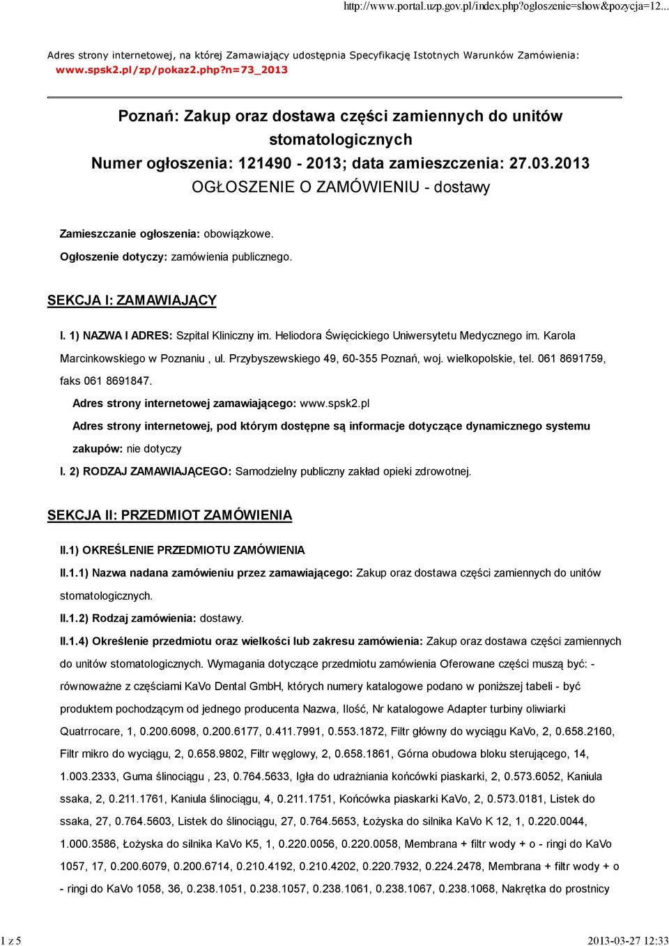 2013 OGŁOSZENIE O ZAMÓWIENIU - dostawy Zamieszczanie ogłoszenia: obowiązkowe. Ogłosze: zamówienia publicznego. SEKCJA I: ZAMAWIAJĄCY I. 1) NAZWA I ADRES: Szpital Kliniczny im.