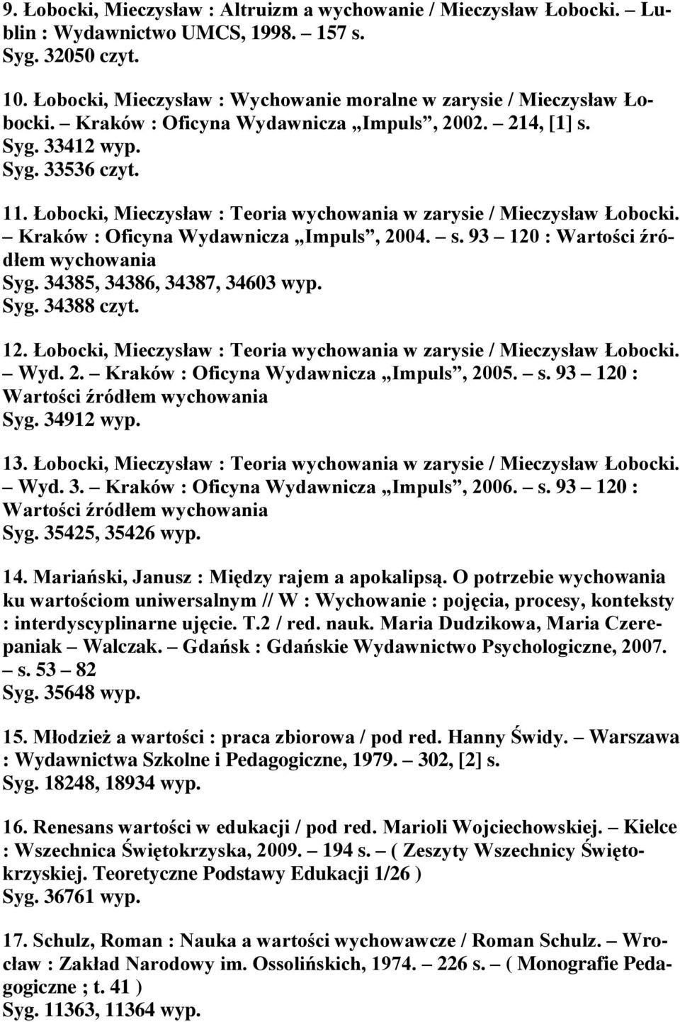 Łobocki, Mieczysław : Teoria wychowania w zarysie / Mieczysław Łobocki. Kraków : Oficyna Wydawnicza Impuls, 2004. s. 93 120 : Wartości źródłem wychowania Syg. 34385, 34386, 34387, 34603 wyp. Syg. 34388 czyt.