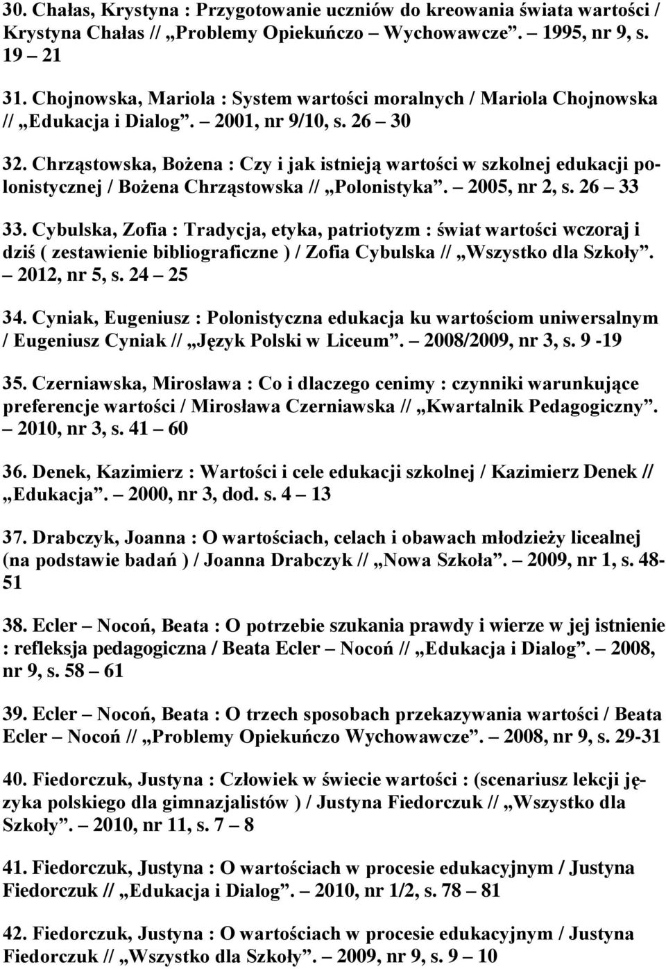 Chrząstowska, Bożena : Czy i jak istnieją wartości w szkolnej edukacji polonistycznej / Bożena Chrząstowska // Polonistyka. 2005, nr 2, s. 26 33 33.