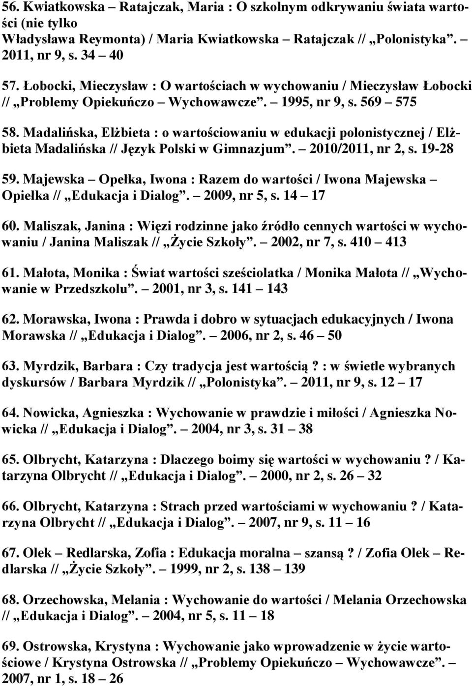 Madalińska, Elżbieta : o wartościowaniu w edukacji polonistycznej / Elżbieta Madalińska // Język Polski w Gimnazjum. 2010/2011, nr 2, s. 19-28 59.