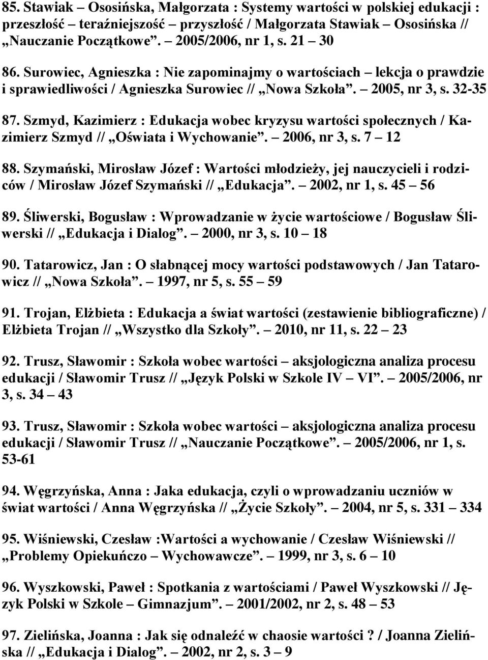 Szmyd, Kazimierz : Edukacja wobec kryzysu wartości społecznych / Kazimierz Szmyd // Oświata i Wychowanie. 2006, nr 3, s. 7 12 88.