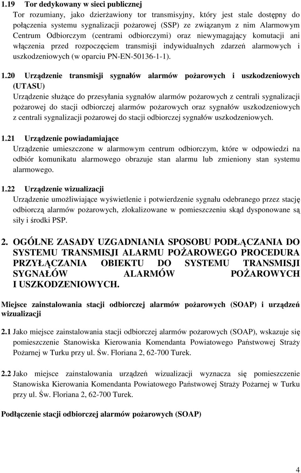 20 Urządzenie transmisji sygnałów alarmów pożarowych i uszkodzeniowych (UTASU) Urządzenie służące do przesyłania sygnałów alarmów pożarowych z centrali sygnalizacji pożarowej do stacji odbiorczej