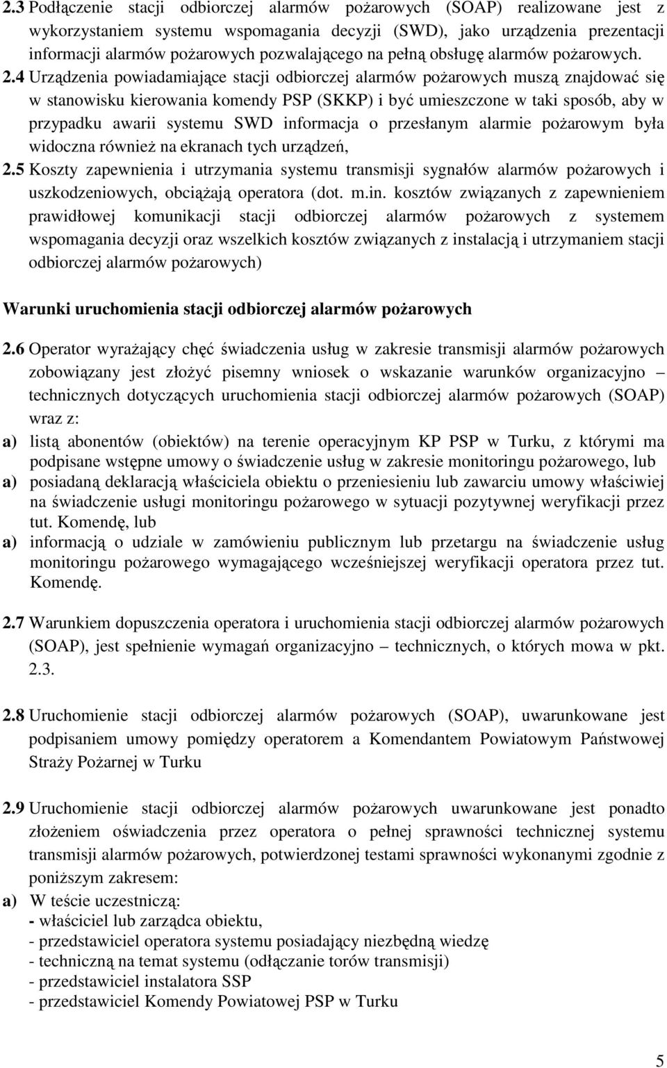 4 Urządzenia powiadamiające stacji odbiorczej alarmów pożarowych muszą znajdować się w stanowisku kierowania komendy PSP (SKKP) i być umieszczone w taki sposób, aby w przypadku awarii systemu SWD