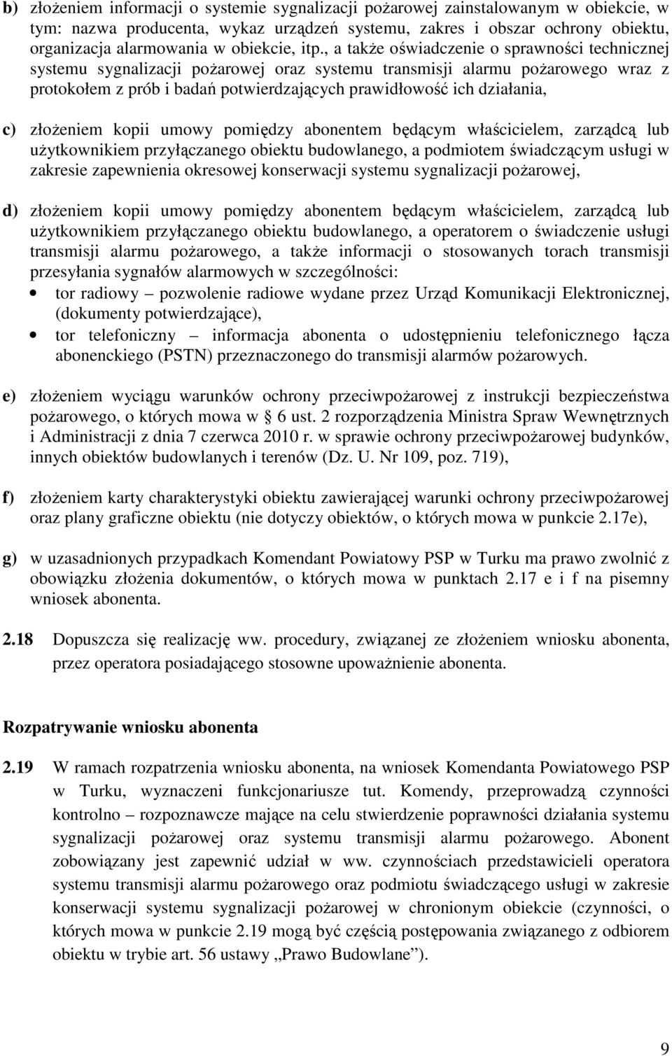 , a także oświadczenie o sprawności technicznej systemu sygnalizacji pożarowej oraz systemu transmisji alarmu pożarowego wraz z protokołem z prób i badań potwierdzających prawidłowość ich działania,