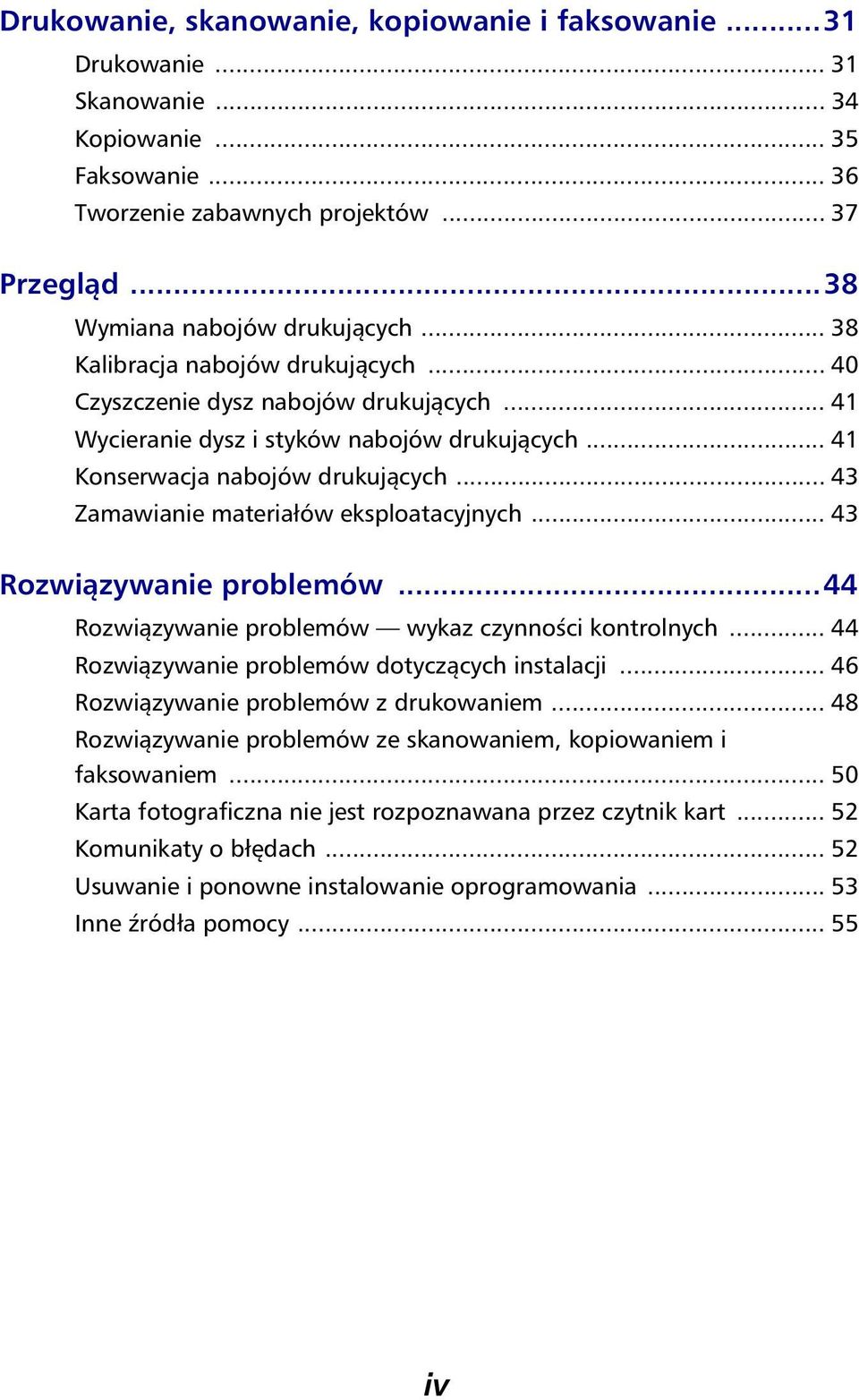 .. 43 Zamawianie materiałów eksploatacyjnych... 43 Rozwiązywanie problemów...44 Rozwiązywanie problemów wykaz czynności kontrolnych... 44 Rozwiązywanie problemów dotyczących instalacji.