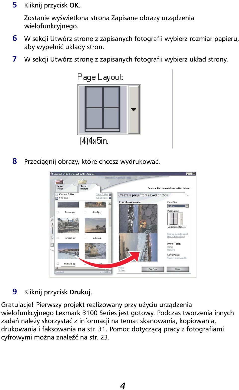 7 W sekcji Utwórz stronę z zapisanych fotografii wybierz układ strony. 8 Przeciągnij obrazy, które chcesz wydrukować. 9 Kliknij przycisk Drukuj. Gratulacje!