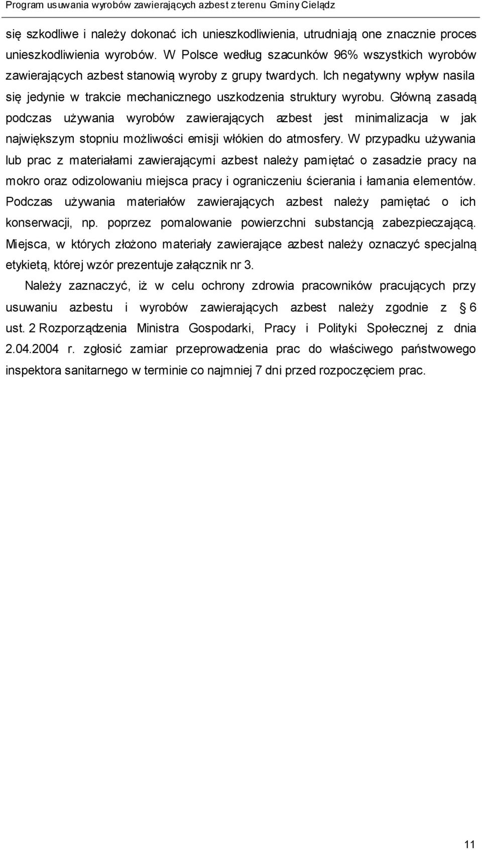 Główną zasadą podczas używania wyrobów zawierających azbest jest minimalizacja w jak największym stopniu możliwości emisji włókien do atmosfery.