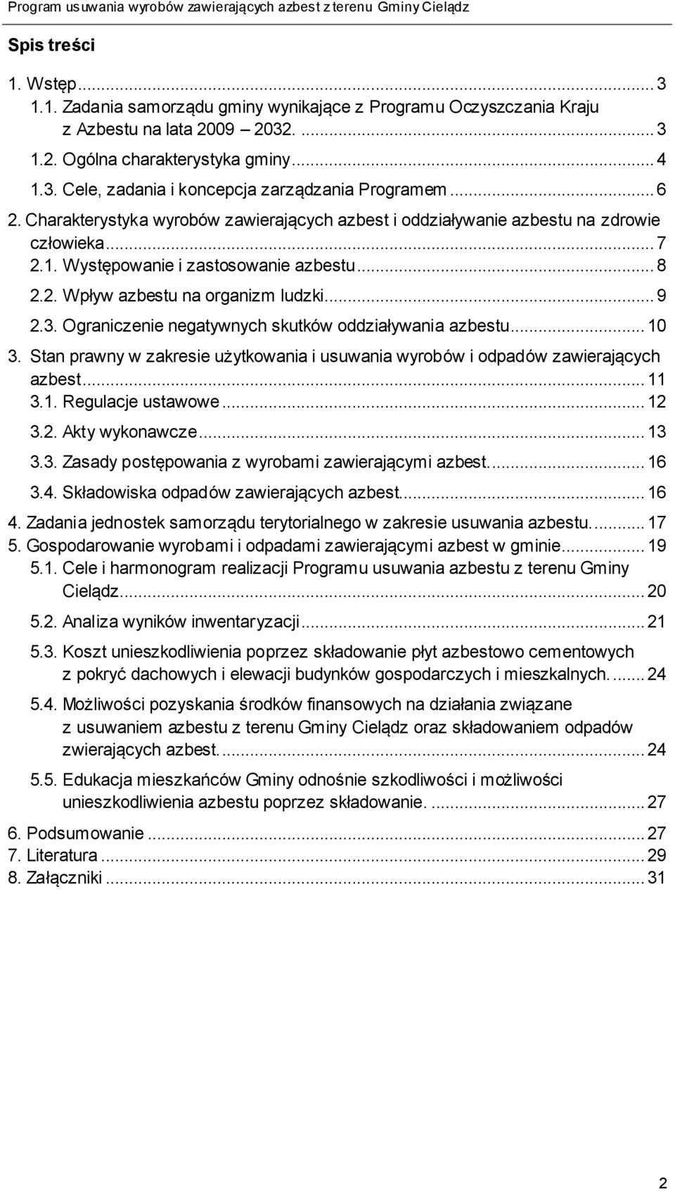 Ograniczenie negatywnych skutków oddziaływania azbestu... 10 3. Stan prawny w zakresie użytkowania i usuwania wyrobów i odpadów zawierających azbest... 11 3.1. Regulacje ustawowe... 12 