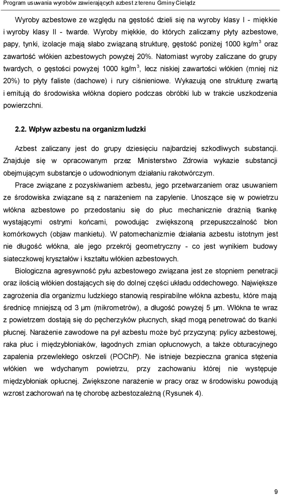 Natomiast wyroby zaliczane do grupy twardych, o gęstości powyżej 1000 kg/m 3, lecz niskiej zawartości włókien (mniej niż 20%) to płyty faliste (dachowe) i rury ciśnieniowe.