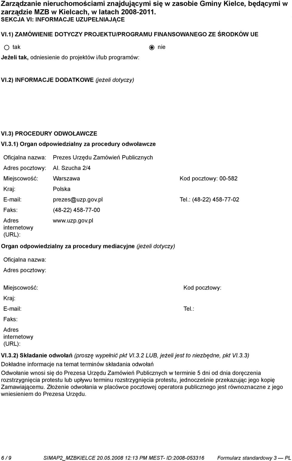 Szucha 2/4 Prezes Urzędu Zamówień Publicznych Miejscowość: Warszawa Kod pocztowy: 00-582 Kraj: Polska E-mail: prezes@uzp.gov.pl Tel.