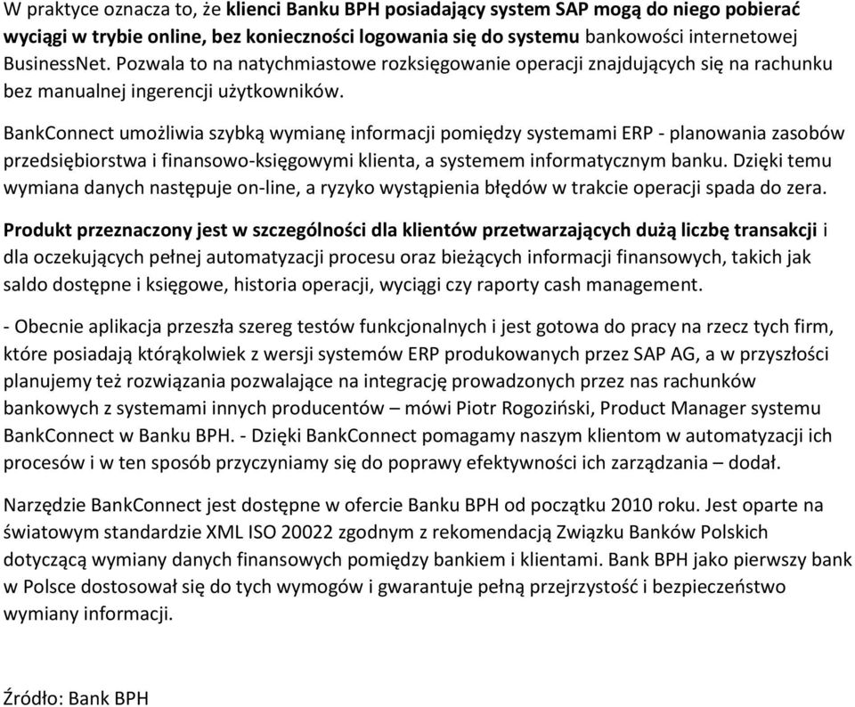 BankConnect umożliwia szybką wymianę informacji pomiędzy systemami ERP - planowania zasobów przedsiębiorstwa i finansowo-księgowymi klienta, a systemem informatycznym banku.