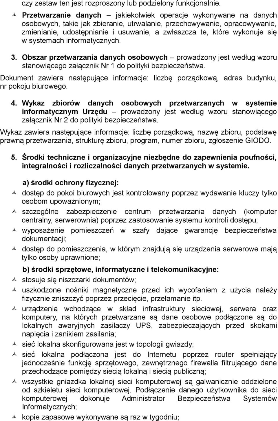 wykonuje się w systemach informatycznych. 3. Obszar przetwarzania prowadzony jest według wzoru stanowiącego załącznik Nr 1 do polityki bezpieczeństwa.