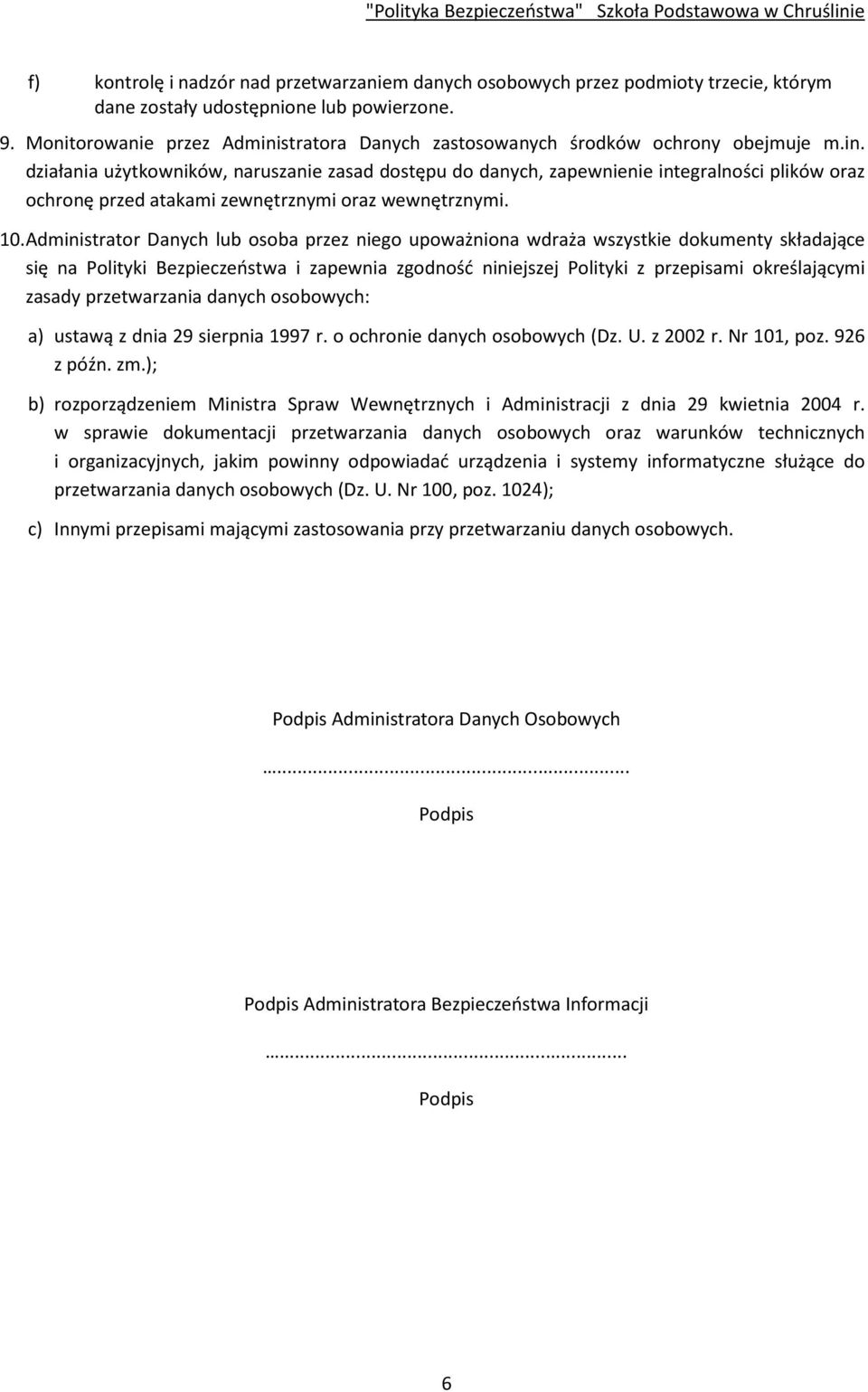 10. Administrator Danych lub osoba przez niego upoważniona wdraża wszystkie dokumenty składające się na Polityki Bezpieczeństwa i zapewnia zgodność niniejszej Polityki z przepisami określającymi