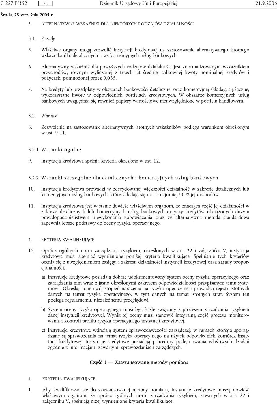 Alternatywny wskaźnik dla powyższych rodzajów działalności jest znormalizowanym wskaźnikiem przychodów, równym wyliczonej z trzech lat średniej całkowitej kwoty nominalnej kredytów i pożyczek,