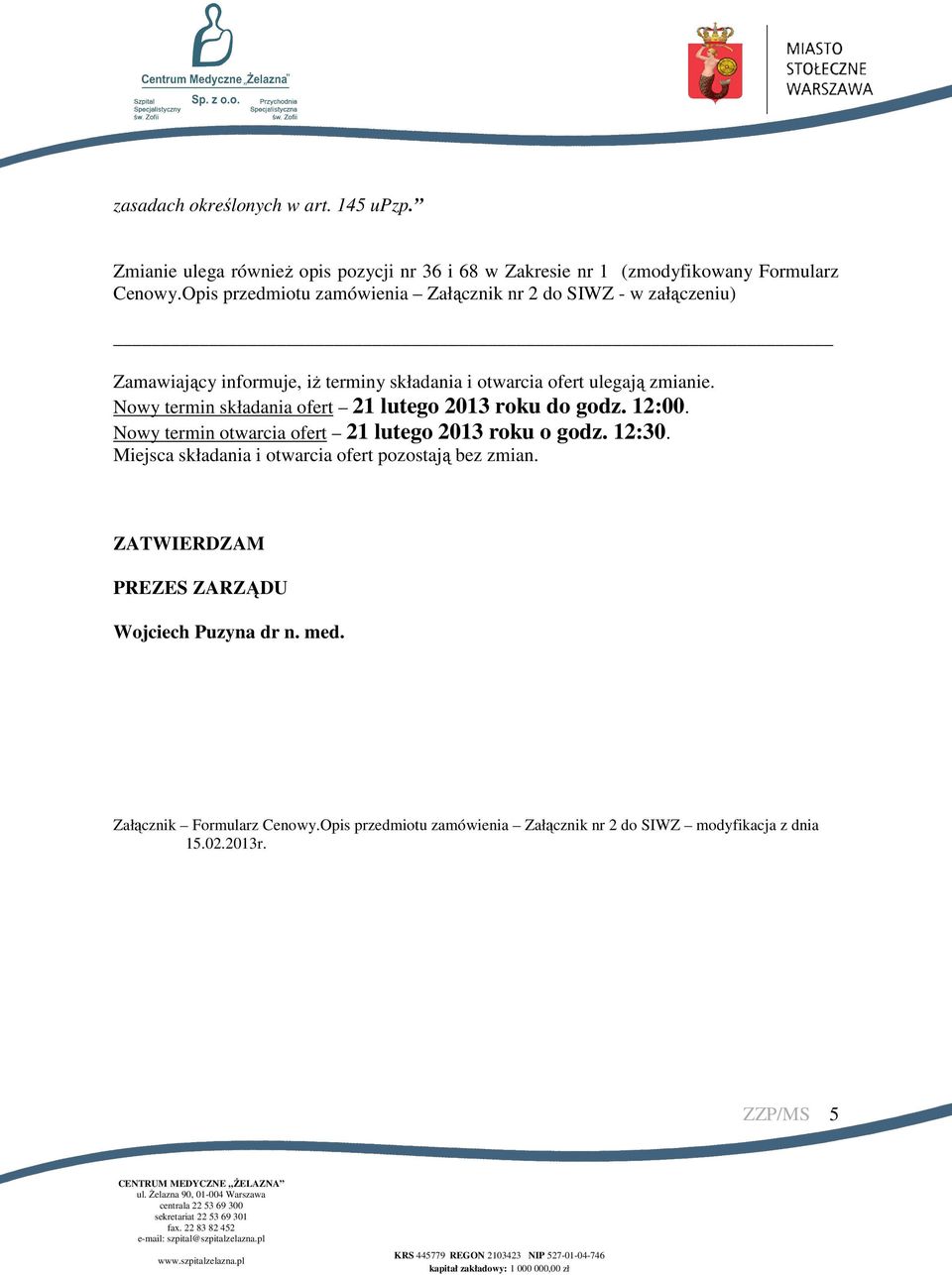 Nowy termin składania ofert 21 lutego 2013 roku do godz. 12:00. Nowy termin otwarcia ofert 21 lutego 2013 roku o godz. 12:30.