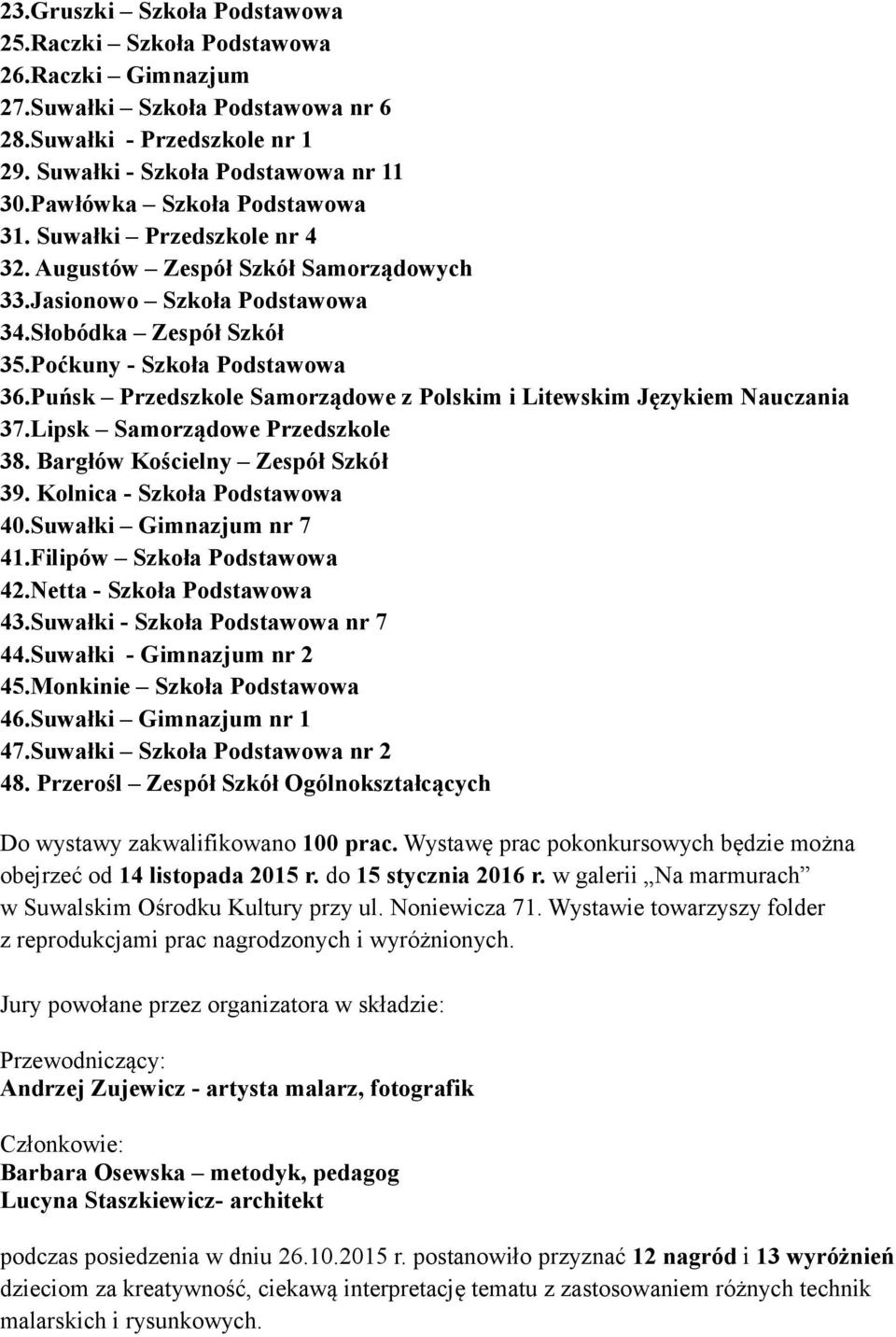 Puńsk Przedszkole Samorządowe z Polskim i Litewskim Językiem Nauczania 37.Lipsk Samorządowe Przedszkole 38. Bargłów Kościelny Zespół Szkół 39. Kolnica - Szkoła Podstawowa 40.Suwałki Gimnazjum nr 7 41.