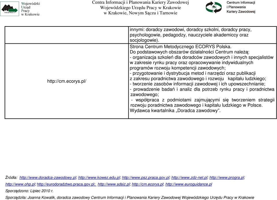 kompetencji zawodowych; - przygotowanie i dystrybucja metod i narzędzi oraz publikacji z zakresu poradnictwa zawodowego i rozwoju kapitału ludzkiego; - tworzenie zasobów informacji zawodowej i ich