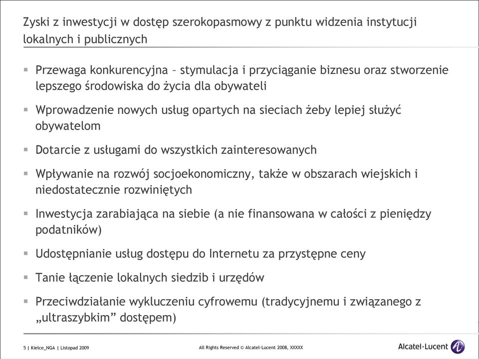 socjoekonomiczny, także w obszarach wiejskich i niedostatecznie rozwiniętych Inwestycja zarabiająca na siebie (a nie finansowana w całości z pieniędzy podatników) Udostępnianie usług