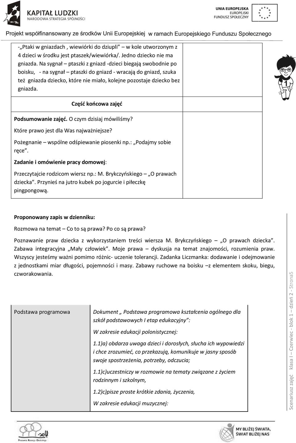 Część końcowa zajęć Podsumowanie zajęć. O czym dzisiaj mówiliśmy? Które prawo jest dla Was najważniejsze? Pożegnanie wspólne odśpiewanie piosenki np.: Podajmy sobie ręce.