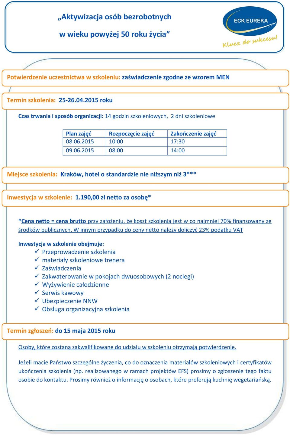 2015 10:00 17:30 09.06.2015 08:00 14:00 Miejsce szkolenia: Kraków, hotel o standardzie nie niższym niż 3*** Inwestycja w szkolenie: 1.