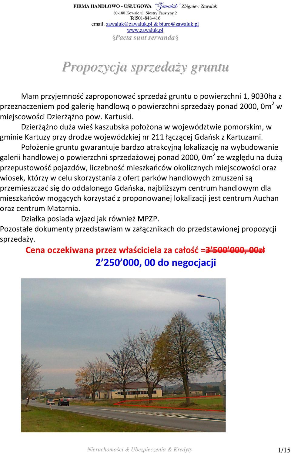 Położenie gruntu gwarantuje bardzo atrakcyjną lokalizację na wybudowanie galerii handlowej o powierzchni sprzedażowej ponad 2000, 0m 2 ze względu na dużą przepustowość pojazdów, liczebność