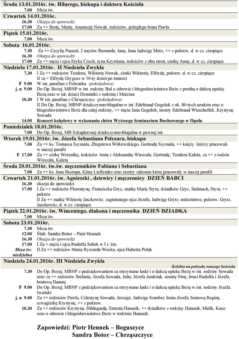 01.2016r. II Niedziela Zwykła 7.30 I Za ++ rodziców Teodora, Wiktorię Nowak, ciotki Wiktorię, Elfrydę, pokrew. d. w cz. cierpiące II za + Elfrydę Grygosz w 30-ty dzień po śmierci F 9.00 W int.