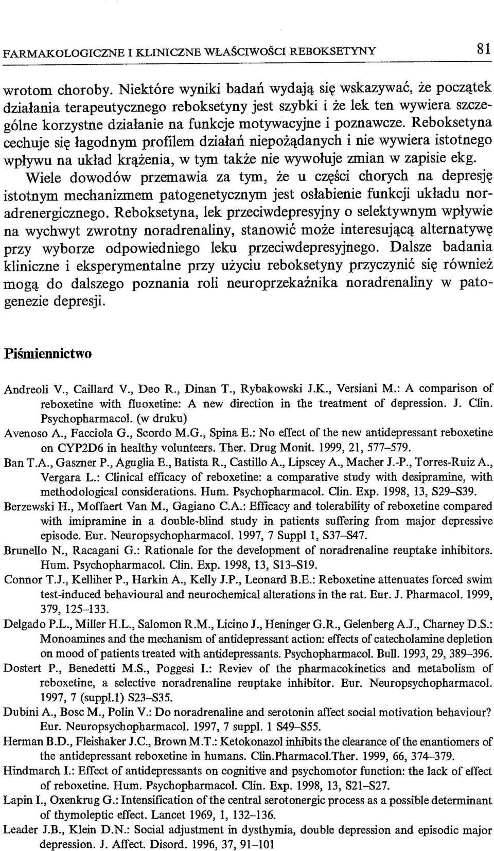 Reboksetyna cechuje się łagodnym profilem działań niepożądanych i nie wywiera istotnego wpływu na układ krążenia, w tym także nie wywołuje zmian w zapisie ekg.
