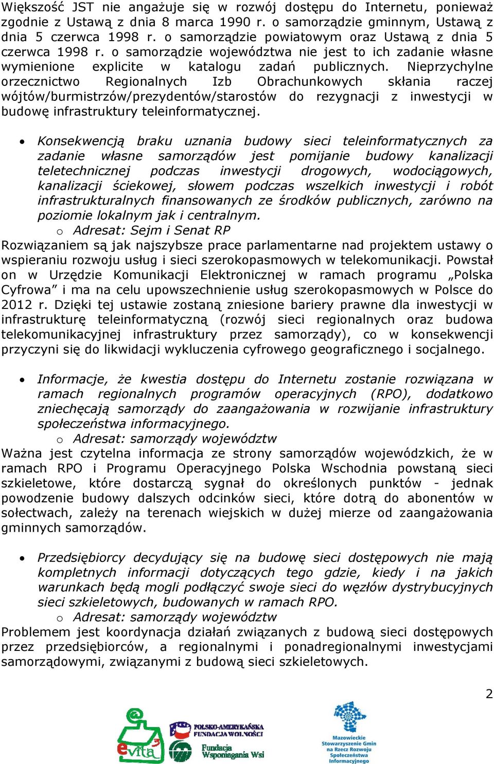 Nieprzychylne orzecznictwo Regionalnych Izb Obrachunkowych skłania raczej wójtów/burmistrzów/prezydentów/starostów do rezygnacji z inwestycji w budowę infrastruktury teleinformatycznej.