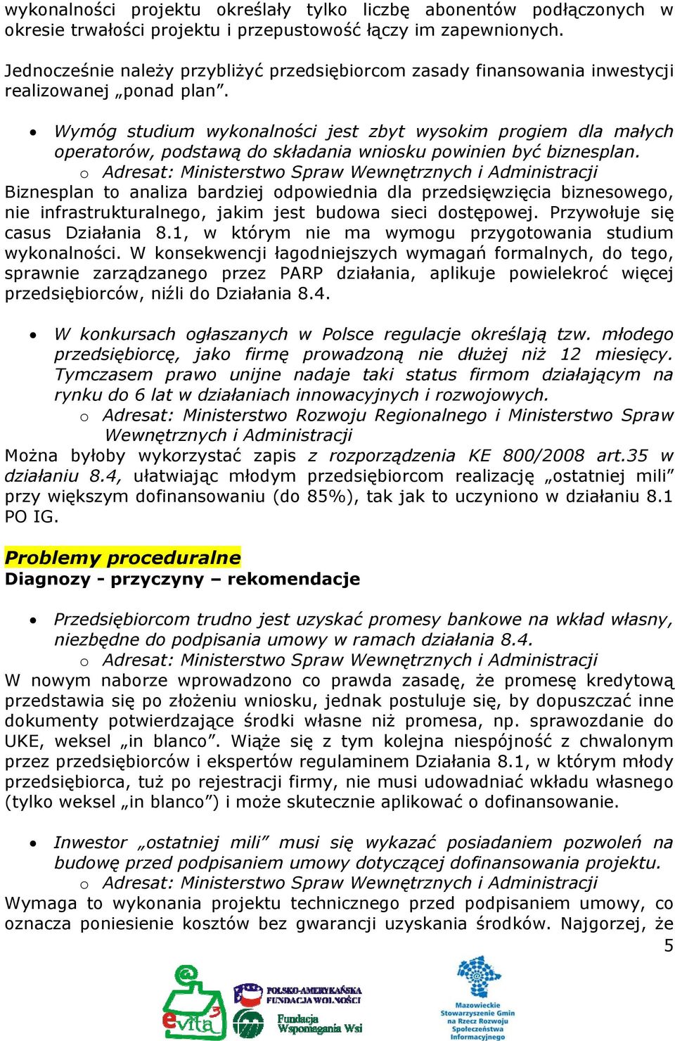 Wymóg studium wykonalności jest zbyt wysokim progiem dla małych operatorów, podstawą do składania wniosku powinien być biznesplan.