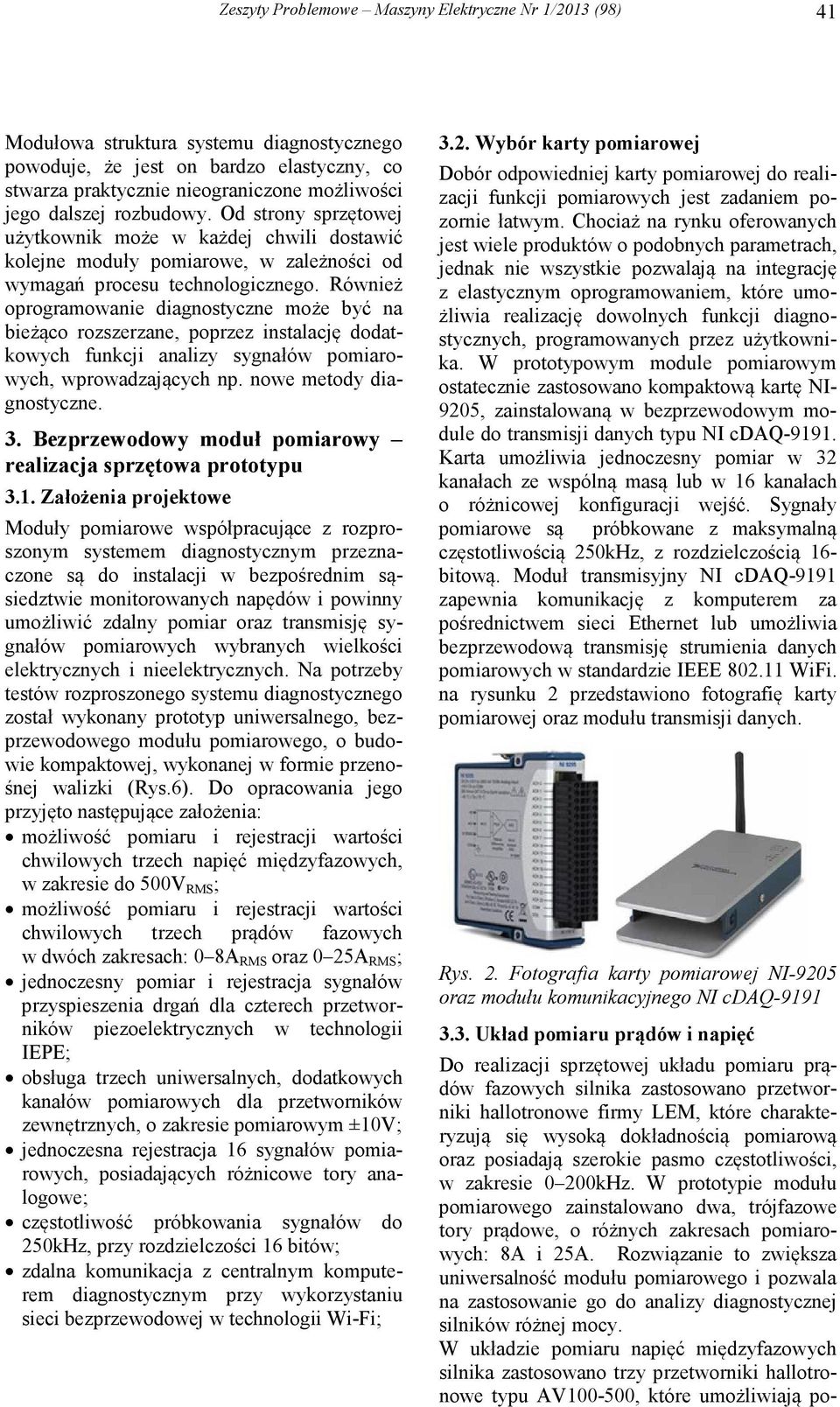 Również oprogramowanie diagnostyczne może być na bieżąco rozszerzane, poprzez instalację dodatkowych funkcji analizy sygnałów pomiarowych, wprowadzających np. nowe metody diagnostyczne. 3.