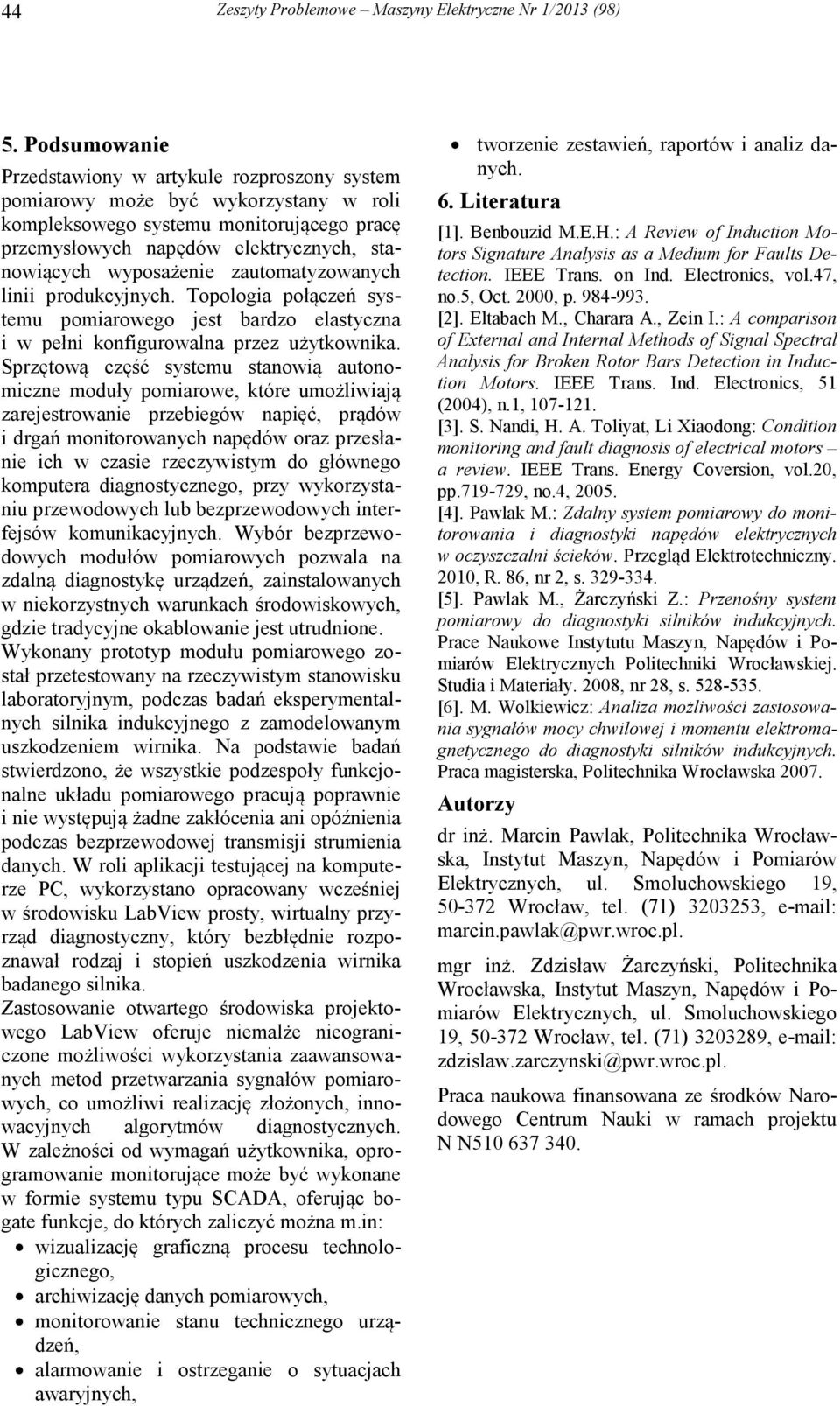 wyposażenie zautomatyzowanych linii produkcyjnych. Topologia połączeń systemu pomiarowego jest bardzo elastyczna i w pełni konfigurowalna przez użytkownika.