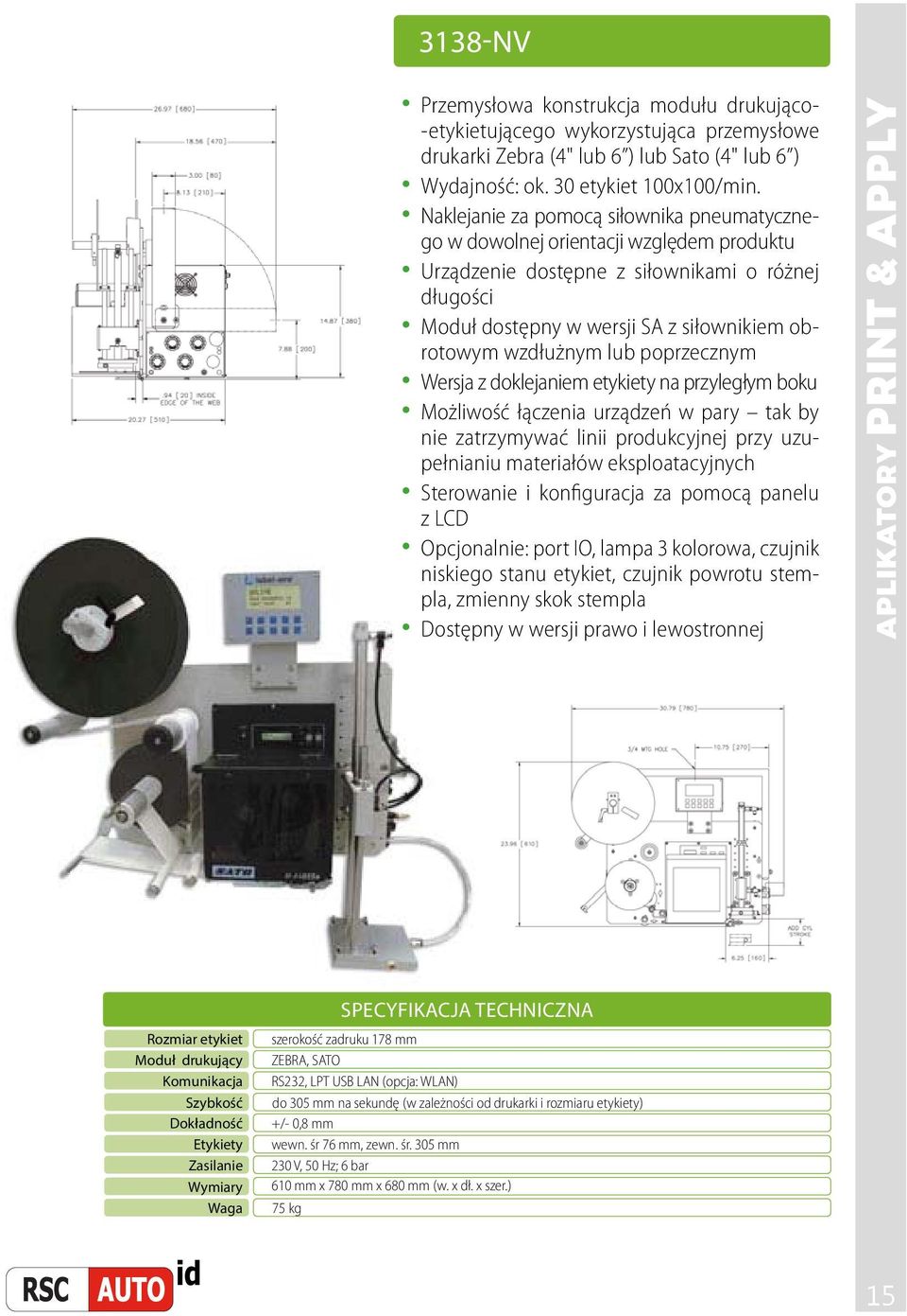 lub poprzecznym Wersja z doklejaniem etykiety na przyległym boku Możliwość łączenia urządzeń w pary tak by nie zatrzymywać linii produkcyjnej przy uzupełnianiu materiałów eksploatacyjnych Sterowanie
