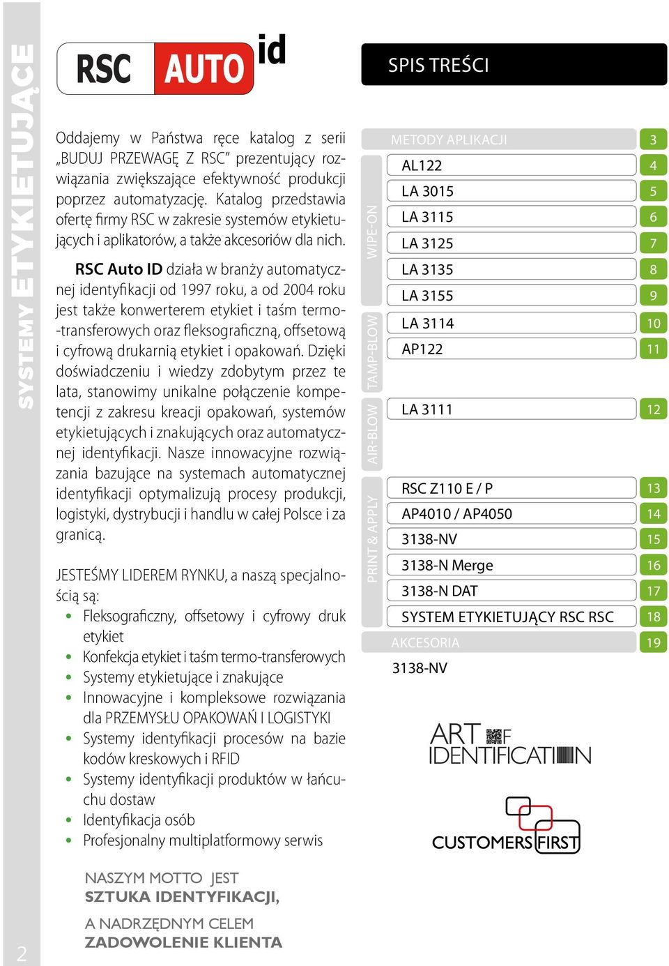 RSC Auto ID działa w branży automatycznej identyfikacji od 1997 roku, a od 2004 roku jest także konwerterem etykiet i taśm termo- -transferowych oraz fleksograficzną, offsetową i cyfrową drukarnią
