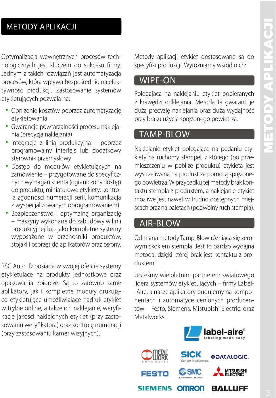 Zastosowanie systemów etykietujących pozwala na: Obniżenie kosztów poprzez automatyzację etykietowania Gwarancję powtarzalności procesu naklejania (precyzja naklejania) Integrację z linią produkcyjną