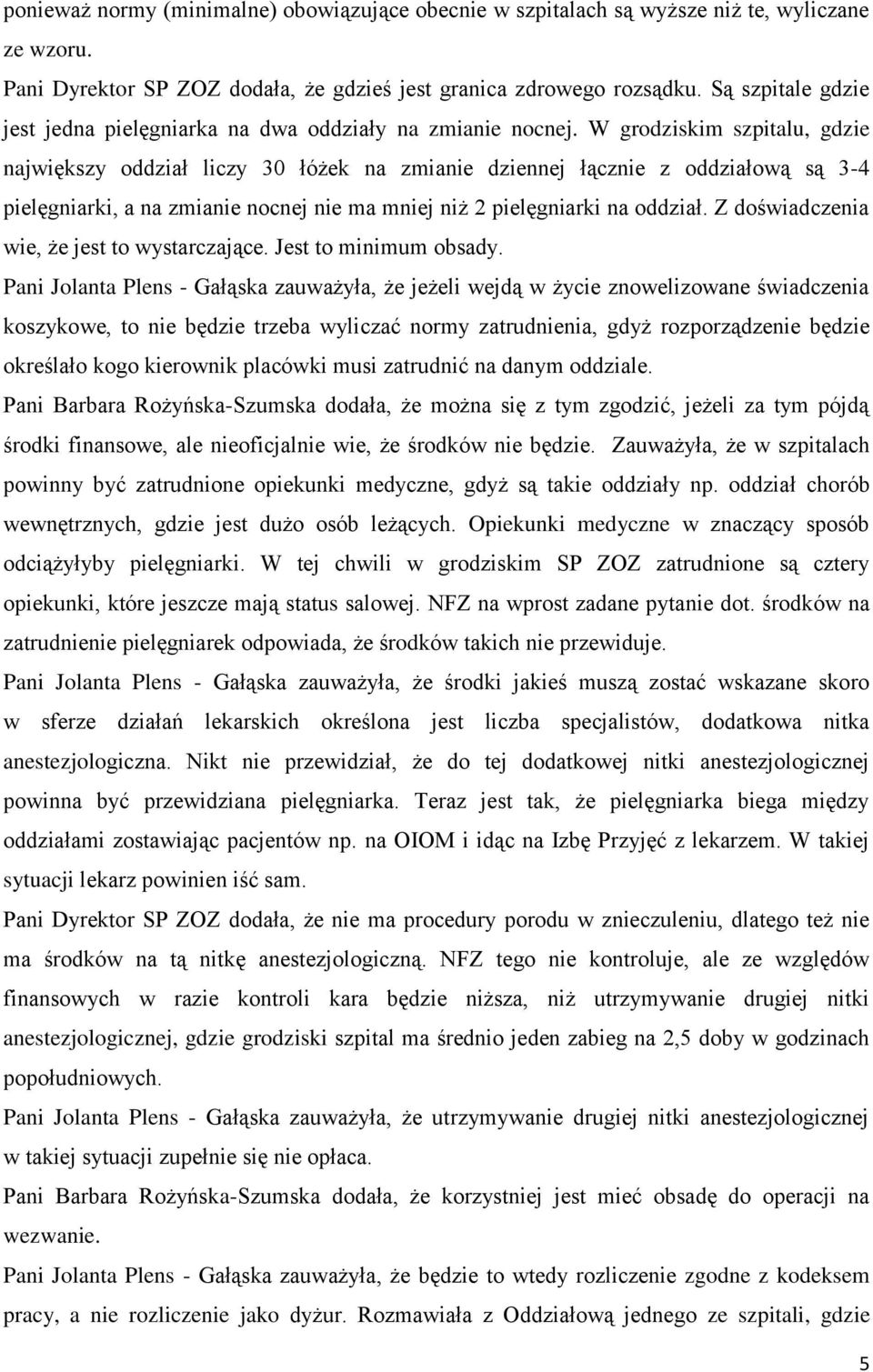W grodziskim szpitalu, gdzie największy oddział liczy 30 łóżek na zmianie dziennej łącznie z oddziałową są 3-4 pielęgniarki, a na zmianie nocnej nie ma mniej niż 2 pielęgniarki na oddział.