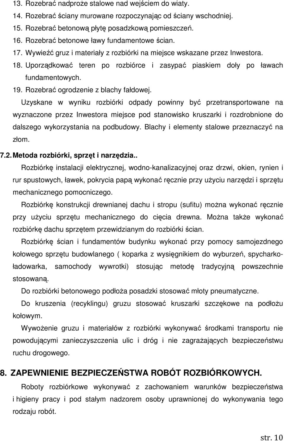 Uporządkować teren po rozbiórce i zasypać piaskiem doły po ławach fundamentowych. 19. Rozebrać ogrodzenie z blachy fałdowej.